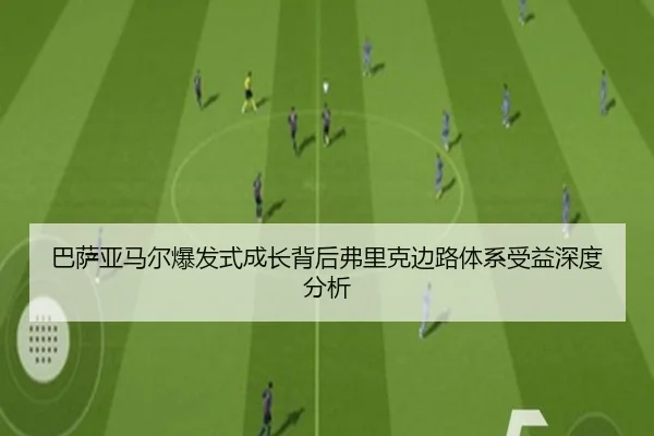 巴萨亚马尔爆发式成长背后弗里克边路体系受益深度分析