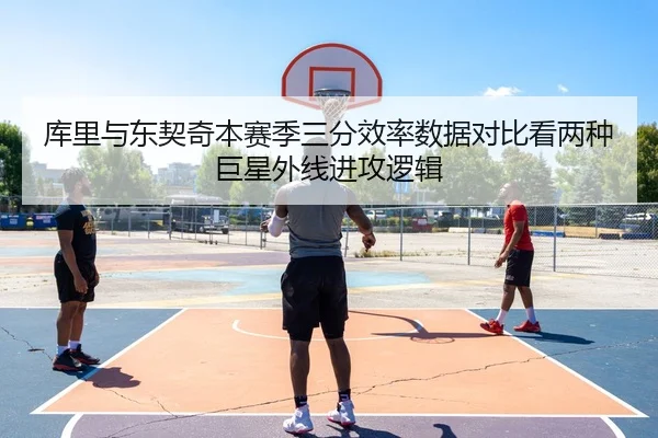 库里与东契奇本赛季三分效率数据对比看两种巨星外线进攻逻辑