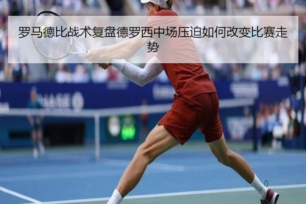罗马德比战术复盘德罗西中场压迫如何改变比赛走势
